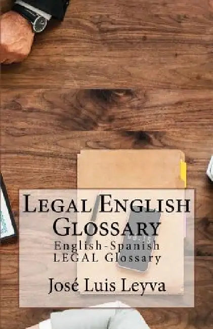 Legal English Glossary: English-Spanish Legal Glossary by Jose Luis Leyva