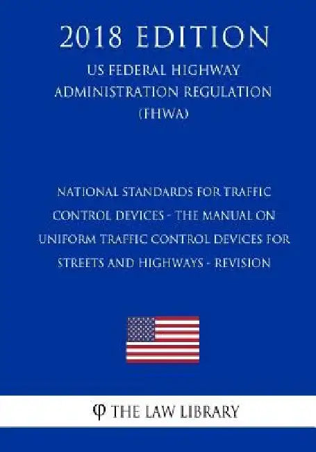 National Standards for Traffic Control Devices - the Manual on Uniform Traffic Control Devices for Streets and Highways - Revision (US Federal Highway by The Law Library