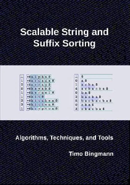 Scalable String and Suffix Sorting: Algorithms, Techniques, and Tools by Timo Bingmann