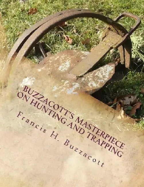 Buzzacott's Masterpiece on Hunting and Trapping: The Complete Hunter's, Trapper's and Camper's Library of Information by Roger Chambers