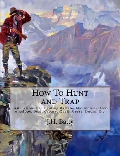 How To Hunt and Trap: Instructions For Hunting Buffalo, Elk, Moose, Deer, Antelope, Bear, Grouse, Quail, Geese, Ducks, Etc. by Roger Chambers