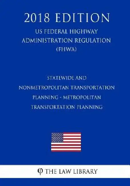 Statewide and Nonmetropolitan Transportation Planning - Metropolitan Transportation Planning (US Federal Highway Administration Regulation) (FHWA) (20 by The Law Library
