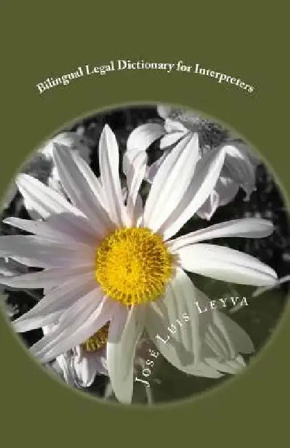 Bilingual Legal Dictionary for Interpreters: English-Spanish LEGAL Glossary by Jose Luis Leyva