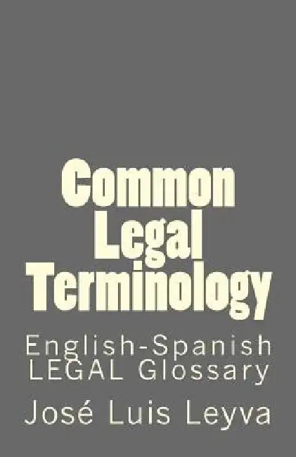 Common Legal Terminology: English-Spanish Legal Glossary by Jose Luis Leyva