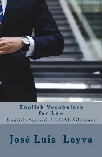 English Vocabulary for Law: English-Spanish Legal Glossary by Jose Luis Leyva