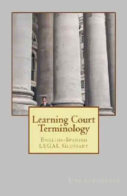 Learning Court Terminology: English-Spanish Legal Glossary by Jose Luis Leyva
