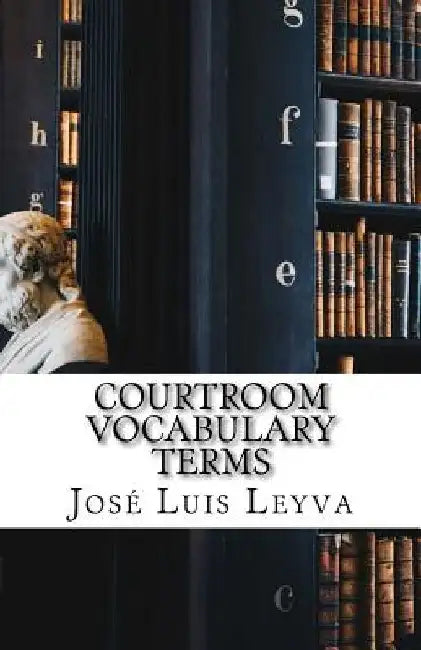 Courtroom Vocabulary Terms: English-Spanish Legal Glossary by Jose Luis Leyva