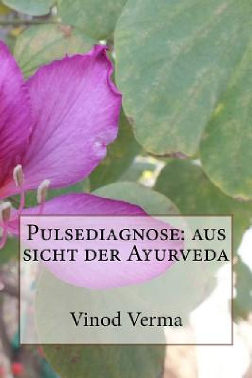 Pulsediagnose: aus sicht der Ayurveda by Vinod Verma