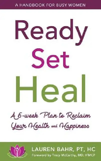 Ready, Set, Heal: A 6-week plan to reclaim your health and happiness. by Lauren Bahr