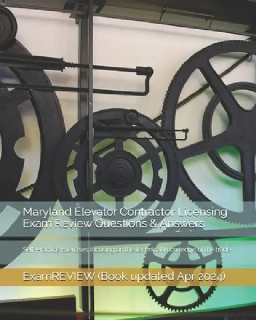 Maryland Elevator Contractor Licensing Exam Review Questions & Answers: Self-Practice Exercises focusing on the technical knowledge of the trade by Examreview