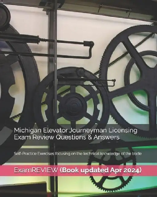 Michigan Elevator Journeyman Licensing Exam Review Questions & Answers: Self-Practice Exercises focusing on the technical knowledge of the trade by Examreview