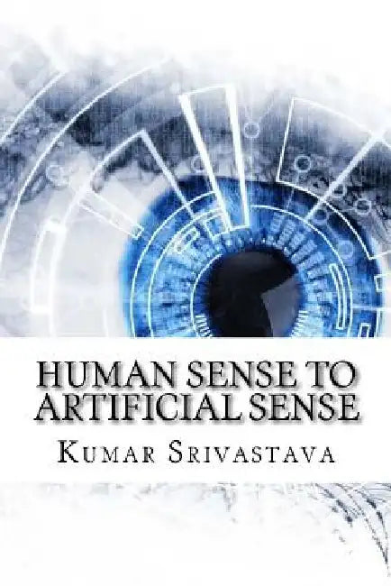 Human Sense to Artificial Sense by Kumar Srivastava