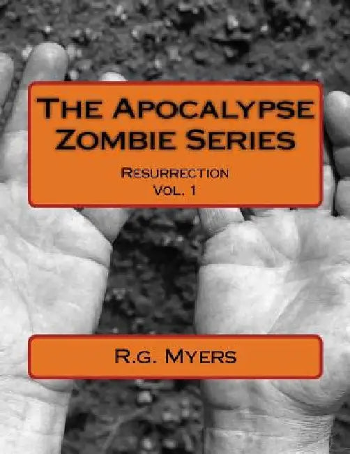 The Apocalypse Zombie Series: Resurrection by R. G. Myers