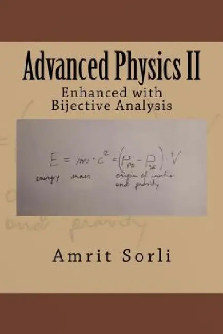 Advanced Physics II: Enhanced with Bijective Analysis by Amrit Sorli