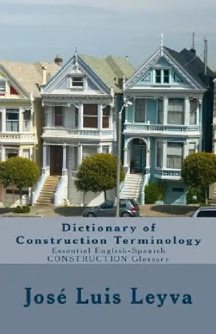 Dictionary of Construction Terminology: Essential English-Spanish Construction Glossary by Jose Luis Leyva