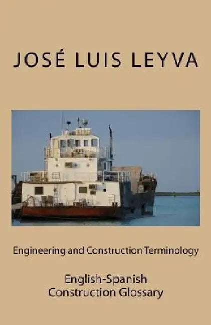 Engineering and Construction Terminology: English-Spanish Construction Glossary by Jose Luis Leyva