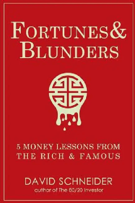 Fortunes & Blunders: 5 Money Lessons from the Rich and Famous by David Woo Schneider