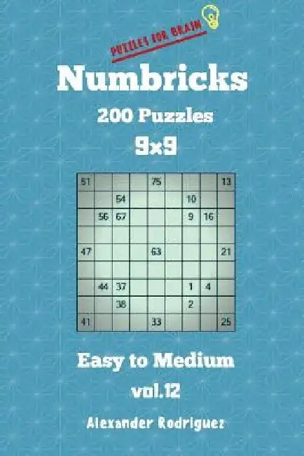 Puzzles for Brain Numbricks - 200 Easy to Medium Puzzles 9x9 vol. 12 by Alexander Rodriguez