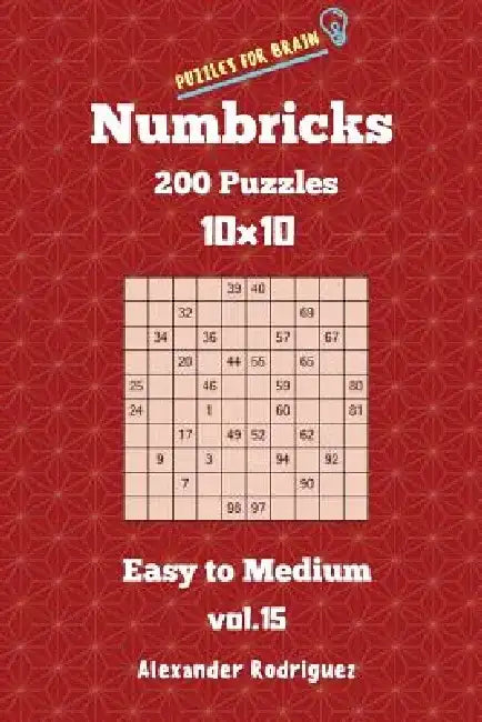 Puzzles for Brain Numbricks - 200 Easy to Medium Puzzles 10x10 vol. 15 by Alexander Rodriguez