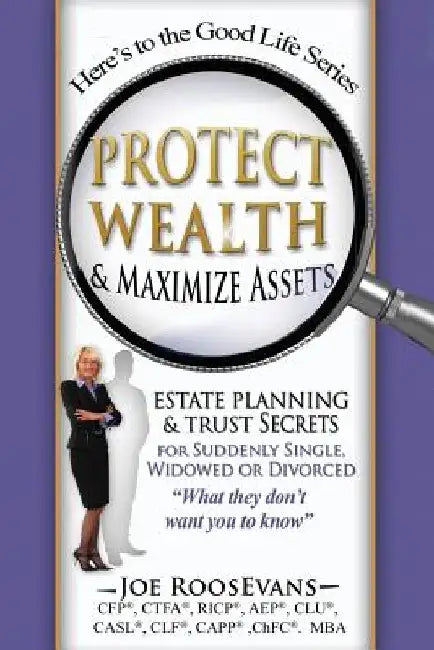 Protect Wealth and Maximize Assets: Estate Planning and Trust Secrets for Suddenly Single, Widowed or Divorced by Joesph Roosevans