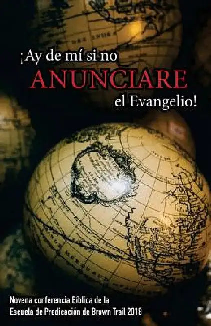 ¡Ay de mí si no Anunciare el Evangelio! Novena Conferencia de Brown Trail 2018: Novena Conferencia de la Escuela de Predicación de Brown Trail by Publisher, La Palabra