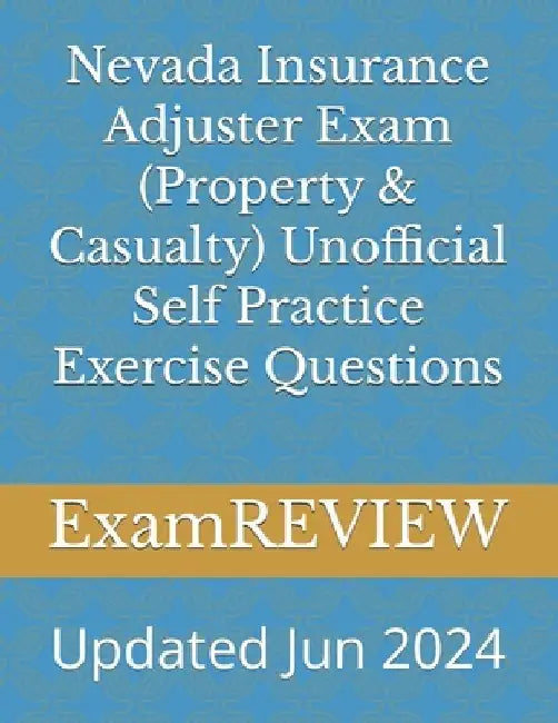 Nevada Insurance Adjuster Exam (Property & Casualty) Unofficial Self Practice Exercise Questions by Mike Yu