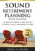 Sound Retirement Planning: A Retirement Planning Journey Designed to Achieve Clarity, Confidence & Freedom. by Jason R. Parker
