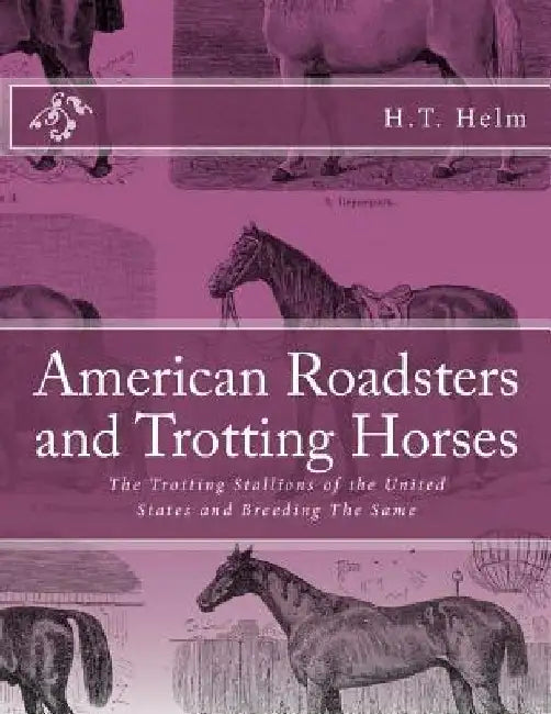 American Roadsters and Trotting Horses: The Trotting Stallions of the United States and Breeding The Same by Jackson Chambers