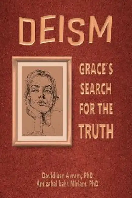 Deism: Grace's Search for the Truth by Amizakai Baht Miriam Phd