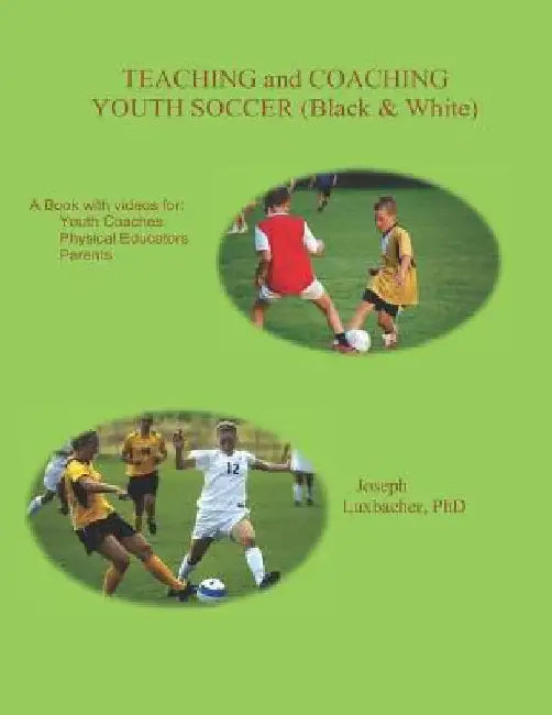 Teaching and Coaching Youth Soccer: Black and White Edition by Joseph Luxbacher