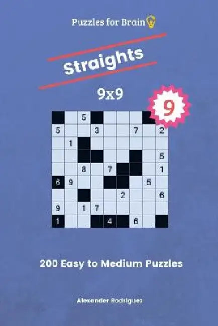 Puzzles for Brain Straights - 200 Easy to Medium 9x9 vol. 9 by Alexander Rodriguez