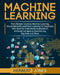 Machine Learning: The Ultimate Guide to Machine Learning, Neural Networks and Deep Learning for Beginners Who Want to Understand Applica by Herbert Jones
