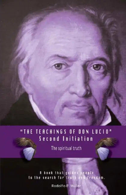 The Teachings of Don Lucio. Second Initiation: The Spiritual Truth by Rodolfo P. Müller
