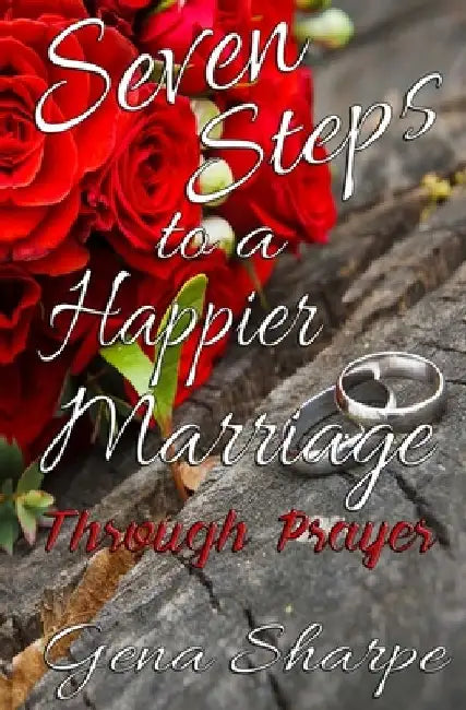 Seven Steps to a Happier Marriage Through Prayer by Gena Sharpe