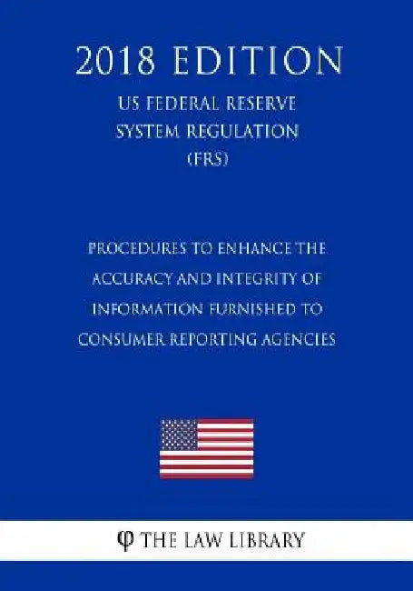 Procedures to Enhance the Accuracy and Integrity of Information Furnished to Consumer Reporting Agencies (US Federal Reserve System Regulation) (FRS) by The Law Library