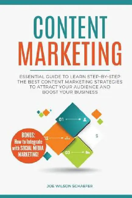 Content Marketing: Essential Guide to Learn Step-by-Step the Best Content Marketing Strategies to Attract your Audience and Boost Your Business by Joe Wilson Schaefer