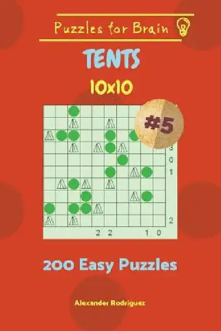 Puzzles for Brain Tents - 200 Easy Puzzles 10x10 vol. 5 by Alexander Rodriguez
