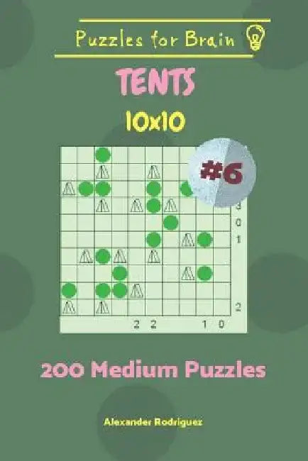 Puzzles for Brain Tents - 200 Medium Puzzles 10x10 vol. 6 by Alexander Rodriguez