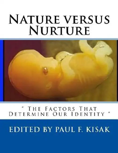 Nature versus Nurture: " The Factors That Determine Our Identity " by Paul F. Kisak