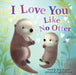 I Love You Like No Otter by Rose Rossner
