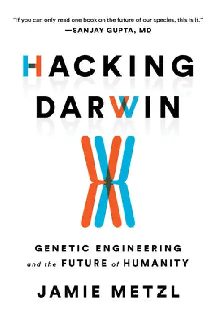 Hacking Darwin: Genetic Engineering and the Future of Humanity by Jamie Metzl