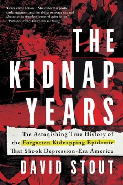 The Kidnap Years: The Astonishing True History of the Forgotten Epidemic That Shook Depression-Era America by David Stout