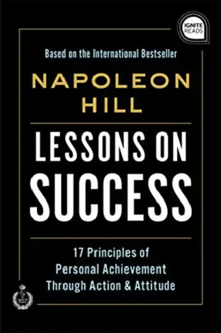 Lessons on Success: 17 Principles of Personal Achievement - Through Action & Attitude by Napoleon Hill