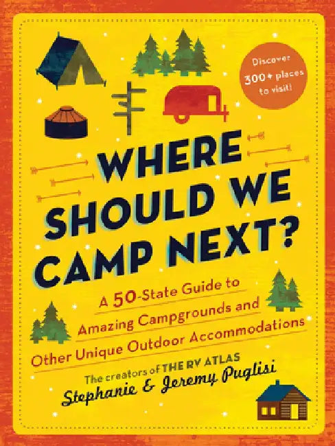 Where Should We Camp Next?: A 50 State Guide to Amazing Campgrounds and Other Unique Outdoor Accommodations by Stephanie Puglisi