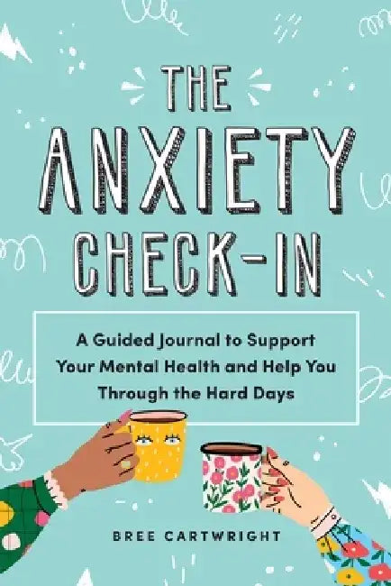 The Anxiety Check-In: A Guided Journal to Support Your Mental Health and Help You Through the Hard Days by Bree Cartwright