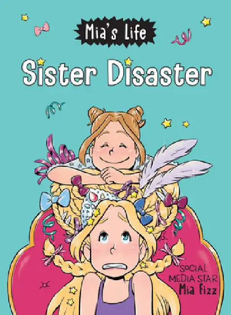 Mia's Life: Sister Disaster! by Mia Fizz