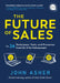 The Future of Sales: The 50+ Techniques, Tools, and Processes Used by Elite Salespeople by John Asher