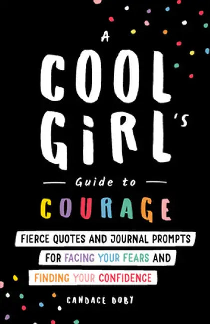 The Essential Courage-Boosting Self-Esteem Journal for Girls: Quotes and Journal Prompts for Facing Your Fears and Finding Your Confidence by Candace Doby