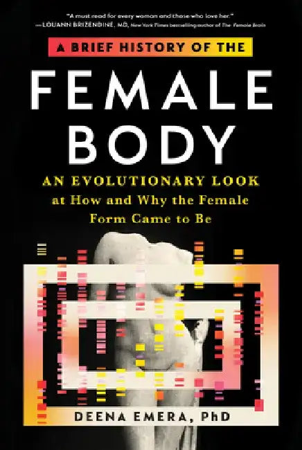 A Modern Guide to the Female Body: An Evolutionary Look at How and Why the Female Form Came to Be by Deena Emera