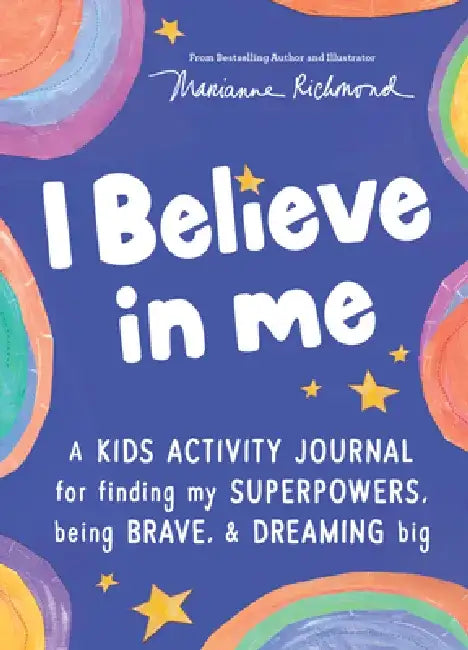 I Believe in Me: A Kids Activity Journal for Finding My Superpowers, Being Brave, and Dreaming Big by Marianne Richmond